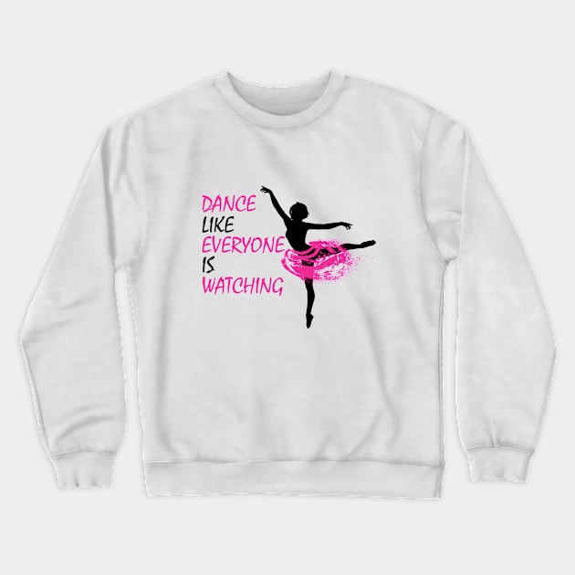 Ballet Dancer - Dance Like Everyone Is Watching Crewneck Sweatshirt by Kudostees